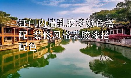 江門內(nèi)墻乳膠漆顏色搭配-裝修風(fēng)格乳膠漆搭配色