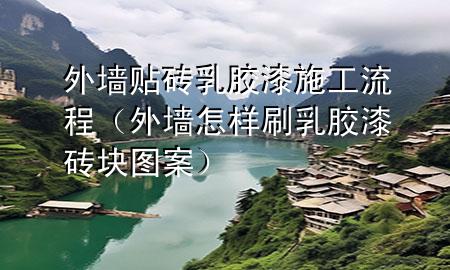 外墻貼磚乳膠漆施工流程（外墻怎樣刷乳膠漆磚塊圖案）