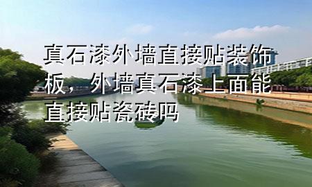 真石漆外墻直接貼裝飾板，外墻真石漆上面能直接貼瓷磚嗎