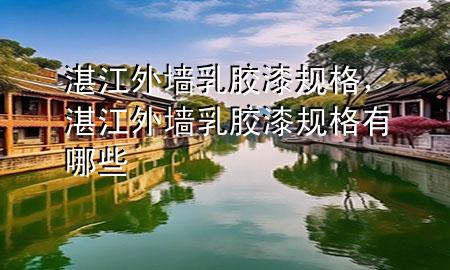 湛江外墻乳膠漆規(guī)格，湛江外墻乳膠漆規(guī)格有哪些