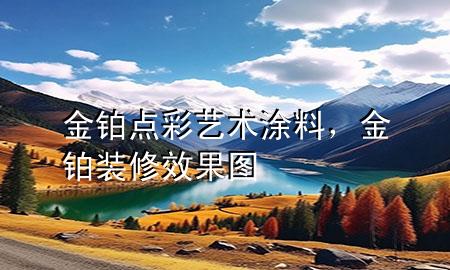 金鉑點(diǎn)彩藝術(shù)涂料，金鉑裝修效果圖
