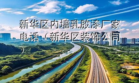 新華區(qū)內墻乳膠漆廠家電話（新華區(qū)裝飾公司）