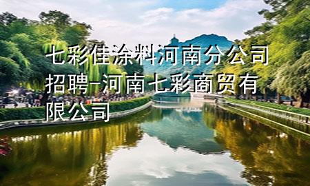 七彩佳涂料河南分公司招聘-河南七彩商貿(mào)有限公司