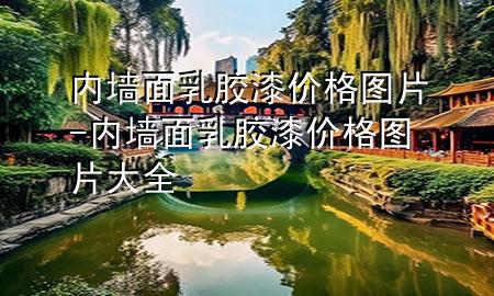 內(nèi)墻面乳膠漆價(jià)格 圖片-內(nèi)墻面乳膠漆價(jià)格 圖片大全