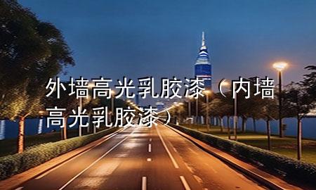 外墻高光乳膠漆（內(nèi)墻高光乳膠漆）