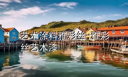 藝術(shù)涂料雅彩絲-雅彩絲藝術(shù)漆