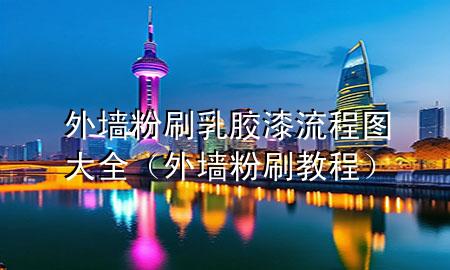 外墻粉刷乳膠漆流程圖大全（外墻粉刷教程）