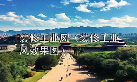 裝修  工業(yè)風(fēng)（裝修工業(yè)風(fēng)效果圖）