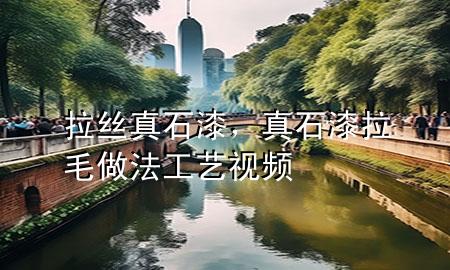 拉絲真石漆，真石漆拉毛做法工藝視頻