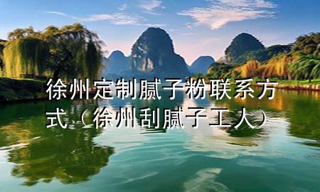 徐州定制膩?zhàn)臃勐?lián)系方式（徐州刮膩?zhàn)庸と耍?>
             </div>
             <!--文章無(wú)圖的情況下插入一張圖片end-->
              
      <p>本篇文章給大家談?wù)勑熘荻ㄖ颇佔(zhàn)臃勐?lián)系方式，以及徐州刮膩?zhàn)庸と藢?duì)應(yīng)的知識(shí)點(diǎn)，希望對(duì)各位有所幫助，不要忘了收***本站喔。
今天給各位分享徐州定制膩?zhàn)臃勐?lián)系方式的知識(shí)，其中也會(huì)對(duì)徐州刮膩?zhàn)庸と诉M(jìn)行解釋，如果能碰巧解決***現(xiàn)在面臨的問(wèn)題，別忘了關(guān)注本站，現(xiàn)在開(kāi)始吧！</p><ol type=