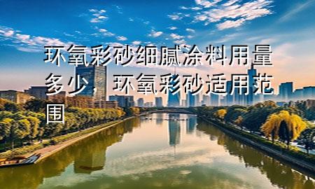 環(huán)氧彩砂細膩涂料用量多少，環(huán)氧彩砂適用范圍