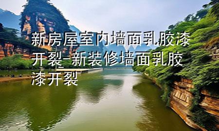 新房屋室內(nèi)墻面乳膠漆開裂-新裝修墻面乳膠漆開裂