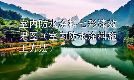 室內(nèi)防水涂料七彩漆效果圖（室內(nèi)防水涂料施工方法）