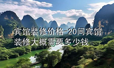 賓館裝修價格-20間賓館裝修大概需要多少錢