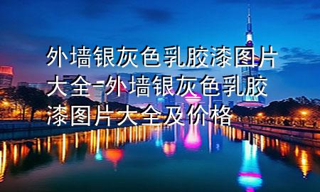 外墻銀灰色乳膠漆圖片大全-外墻銀灰色乳膠漆圖片大全及價格
