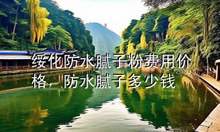 綏化防水膩?zhàn)臃圪M(fèi)用價(jià)格，防水膩?zhàn)佣嗌馘X(qián)