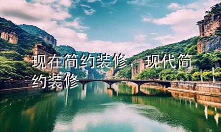 現(xiàn)在簡約裝修，現(xiàn)代簡約裝修
