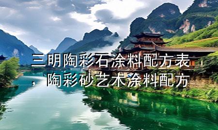 三明陶彩石涂料配方表，陶彩砂藝術(shù)涂料配方