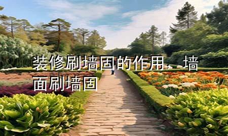 裝修刷墻固的作用，墻面刷墻固