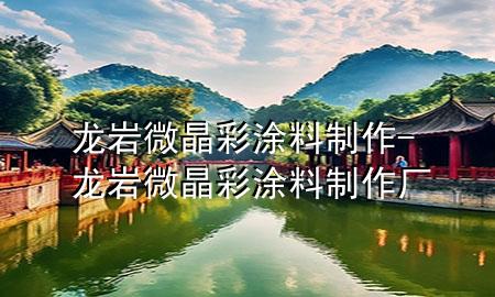 龍巖微晶彩涂料制作-龍巖微晶彩涂料制作廠