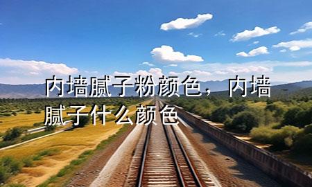 內(nèi)墻膩?zhàn)臃垲伾?，?nèi)墻膩?zhàn)邮裁搭伾?>
             </div>
             <!--文章無圖的情況下插入一張圖片end-->
              
      <p>大家好，今天小編關(guān)注到一個比較有意思的話題，就是關(guān)于內(nèi)墻膩?zhàn)臃垲伾膯栴}，于是小編就整理了4個相關(guān)介紹內(nèi)墻膩?zhàn)臃垲伾慕獯?，讓我們一起看看吧?/p><ol type=