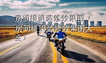 房間橫梁裝修效果圖（房間橫梁裝修效果圖大全）