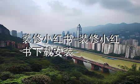裝修小紅書(shū)-裝修小紅書(shū)下載安裝