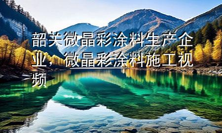 韶關(guān)微晶彩涂料生產(chǎn)企業(yè)，微晶彩涂料施工視頻