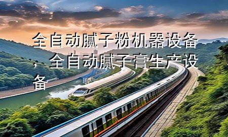 全自動(dòng)膩?zhàn)臃蹤C(jī)器設(shè)備，全自動(dòng)膩?zhàn)痈嗌a(chǎn)設(shè)備