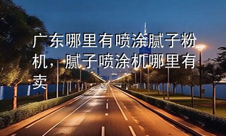廣東哪里有噴涂膩子粉機，膩子噴涂機哪里有賣