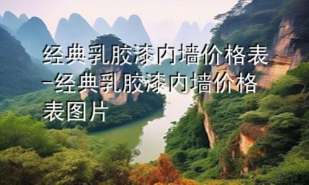 經(jīng)典乳膠漆內(nèi)墻價(jià)格表-經(jīng)典乳膠漆內(nèi)墻價(jià)格表圖片