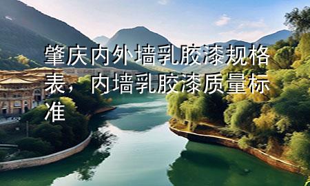 肇慶內(nèi)外墻乳膠漆規(guī)格表，內(nèi)墻乳膠漆質(zhì)量標準