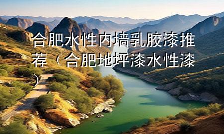 合肥水性?xún)?nèi)墻乳膠漆推薦（合肥地坪漆水性漆）