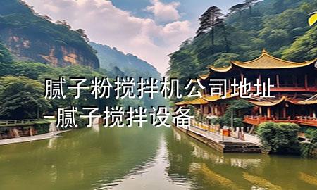 膩子粉攪拌機公司地址-膩子攪拌設備