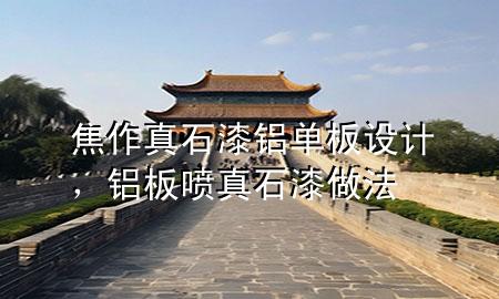 焦作真石漆鋁單板設(shè)計(jì)，鋁板噴真石漆做法