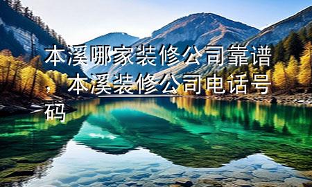 本溪哪家裝修公司靠譜，本溪裝修公司電話號碼