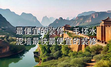 最便宜的裝修，毛坯水泥墻最快最便宜的裝修