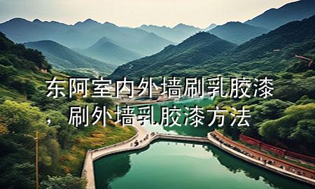 東阿室內(nèi)外墻刷乳膠漆，刷外墻乳膠漆方法