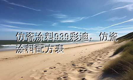 仿瓷涂料939彩迪，仿瓷涂料配方表
