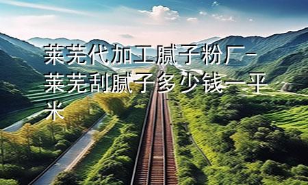 萊蕪代加工膩?zhàn)臃蹚S-萊蕪刮膩?zhàn)佣嗌馘X一平米