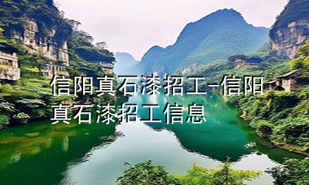 信陽(yáng)真石漆招工-信陽(yáng)真石漆招工信息