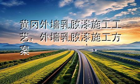 黃岡外墻乳膠漆施工工藝，外墻乳膠漆施工方案
