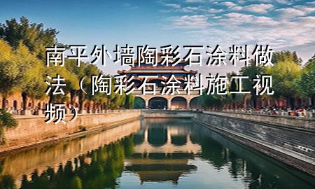 南平外墻陶彩石涂料做法（陶彩石涂料施工視頻）