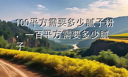 100平方需要多少膩?zhàn)臃?，一百平方需要多少膩?zhàn)?>
             </div>
             <!--文章無(wú)圖的情況下插入一張圖片end-->
              
      <p>本篇文章給大家談?wù)?00平方需要多少膩?zhàn)臃?，以及一百平方需要多少膩?zhàn)訉?duì)應(yīng)的知識(shí)點(diǎn)，希望對(duì)各位有所幫助，不要忘了收***本站喔。
今天給各位分享100平方需要多少膩?zhàn)臃鄣闹R(shí)，其中也會(huì)對(duì)一百平方需要多少膩?zhàn)舆M(jìn)行解釋，如果能碰巧解決***現(xiàn)在面臨的問(wèn)題，別忘了關(guān)注本站，現(xiàn)在開(kāi)始吧！</p><ol type=