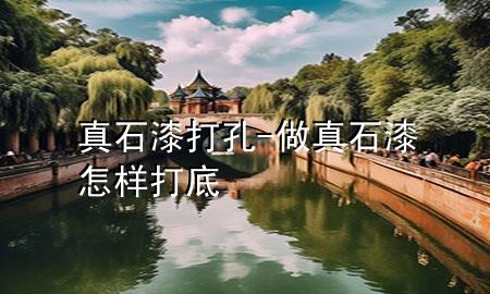 真石漆打孔-做真石漆怎樣打底