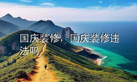 國慶裝修，國慶裝修違法嗎