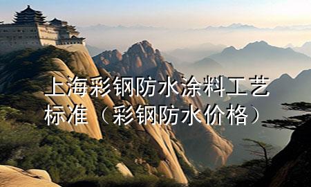 上海彩鋼防水涂料工藝標(biāo)準(zhǔn)（彩鋼防水價格）