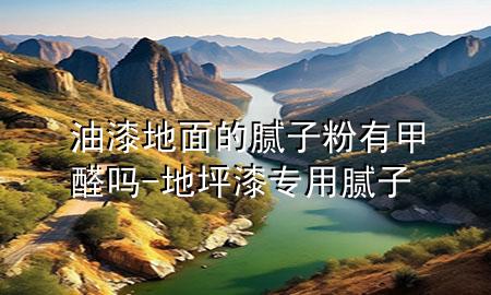 油漆地面的膩子粉有甲醛嗎-地坪漆專用膩子