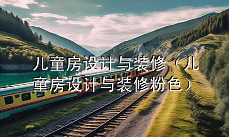 兒童房設(shè)計與裝修（兒童房設(shè)計與裝修粉色）