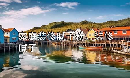 家庭裝修膩子粉，裝修 膩子